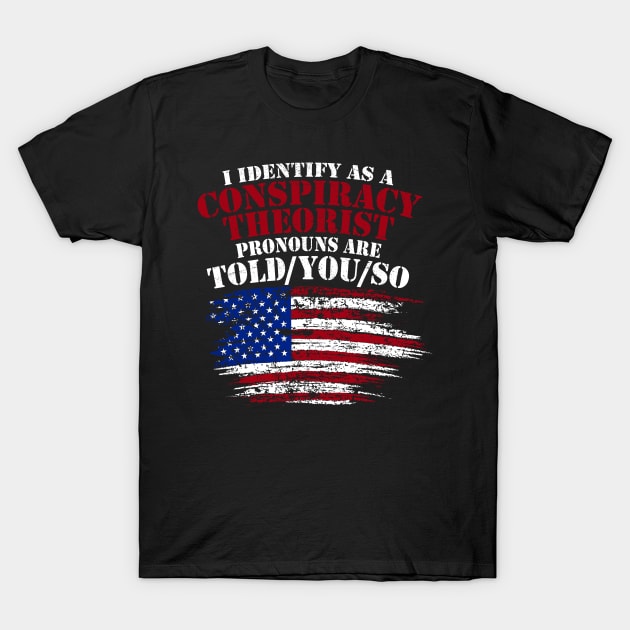I Identify As A Conspiracy Theorist Pronouns Are Told You So T-Shirt by RetroPrideArts